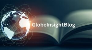 GlobeInsightBlog: Your Go-To Platform for Smart Global Insights in 2026